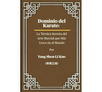 Dominio del Karate: La Técnica Secreta del Arte Marcial que Más Crece en el Mundo: Cómo la Historia Antigua, la Filosofía de Combate y las Tendencias Modernas Crean Guerreros Imparables