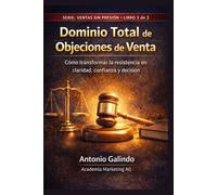 Dominio Total de Objeciones de Venta: Cómo transformar la resistencia en claridad, confianza y decisión