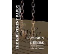 Dominion and Desire: Poems of Power, Pain, and Pleasure (The Irreverent Daddy)