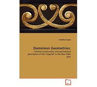 Dominion Geometries:: Colonial construction and postcolonial persistence of the "imperial" in the New Delhi plan