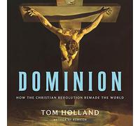 Dominion: How the Christian Revolution Remade the World