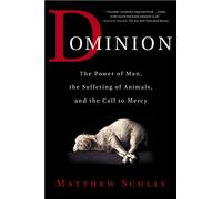 Dominion: The Power of Man, the Suffering of Animals, and the Call to Mercy