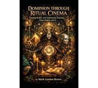 DOMINION THROUGH RITUAL CINEMA: Creating Reality with Subliminals, Hypnosis, Chaos Magick, and AI