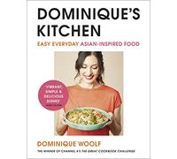Dominique’s Kitchen : Easy everyday Asian-inspired food from the winner of Channel 4’s The Great Cookbook Challenge