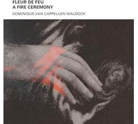 Dominique Van Cappellen-Waldock - Fleur de Feu - A Fire Ceremony