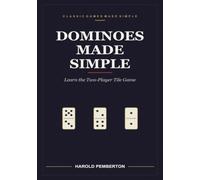 Dominoes Made Simple: Learn the Two-Player Tile Game - the Twenty-Eight Tiles, Matching the Open Ends, the Boneyard, and Scoring to One Hundred: Learn ... and Scoring to (CLASSIC GAMES MADE SIMPLE)