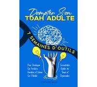 Dompter Son TDAH Adulte: 7 Semaines d’Outils Pour Développer Ses Fonctions Exécutives et Libérer Son Potentiel : Concentration, Gestion du Temps et Organisation (Empowering ADHD)