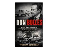 Don Bolles: Death On Assignment The True Story Of The Journalist Who Knew Too Much