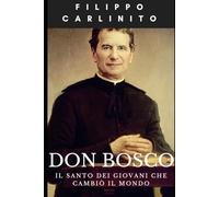 Don Bosco: Il Santo dei Giovani che Cambiò il Mondo