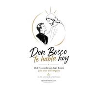 Don Bosco te habla hoy: 365 frases de san Juan Bosco para vivir el Evangelio