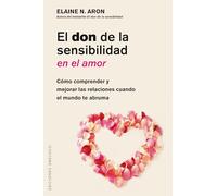 Don de la Sensibilidad En El Amor, El: Como Comprender Y Mejorar Las Relaciones Cuando El Mundo Te Abruma (PSICOLOGÍA)