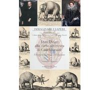 Don Diego alla corte roveresca di Casteldurante. L’Historia naturale dell’elefante (Immaginare i saperi)