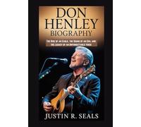 DON HENLEY BIOGRAPHY: The Rise of an Eagle, the Sound of an Era, and the Legacy of an Unforgettable Voice
