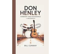 DON HENLEY: Harmony and Dissonance - A Biography