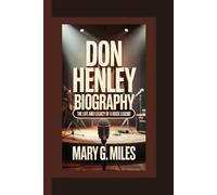 DON HENLEY: The Life and Legacy of a Rock Legend.