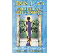 Don Juan and the Power of Medicine Dreaming: A Nagual Womans Journey of Healing