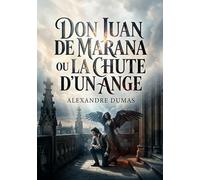 Don Juan de Marana - ou La Chute d'un ange: Une pièce théâtrale d'Alexandre Dumas explorant la rédemption et la damnation à travers le personnage de Don Juan de Marana