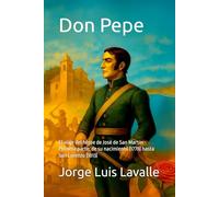 Don Pepe: El viaje del héroe de José de San Martín - Primera parte: de su nacimiento (1778) hasta San Lorenzo (1813)