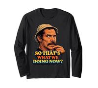 Don Ramon So Thats What We Doing Now? Long Sleeve T-Shirt