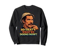 Don Ramon So Thats What We Doing Now? Sweatshirt