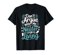 Don’t Argue with Me I Neuter for a Living, Vet Technician T-Shirt