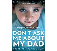 Don't Ask Me About My Dad: An Inspiring True Story of a Scared Little Boy with a Dark Secret