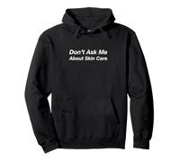 Don’t Ask Me About Skin Care Pullover Hoodie