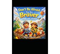 DON’T BE AFRAID - YOU ARE BRAVER THAN YOU THINK: A Gentle Story About Courage, Confidence, and Believing in Yourself