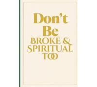 “Don’t Be Broke & Spiritual Too”: A blank journal for anyone trying to keep it together-mentally, emotionally, and financially.