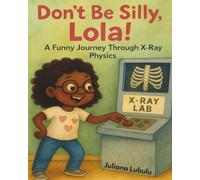 Don’t Be Silly, Lola!: A Funny Journey Through X-ray Physics