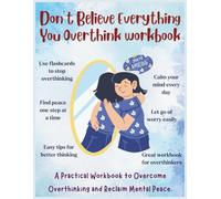 Don’t Believe Everything You Overthink Workbook: Practical Exercises, Reflection Prompts & Mindset Strategies to Stop Overthinking, Reduce Anxiety & Build Confidence Daily (Workbook Series)