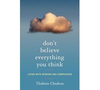 Don T Believe Everything You Think: Living with Wisdom and Compassion