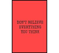 Don’t Believe Everything You Think Notebook: 6” x 9” Journal - for Children, Teenagers & Grown-Ups