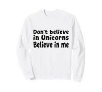 Don’t Believe in Unicorns - Believe in Me Funny Quote Sweatshirt