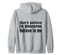 Don’t Believe in Unicorns - Believe in Me Funny Quote Zip Hoodie