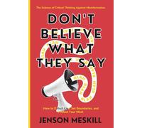 Don’t Believe What They Say: The Science of Critical Thinking Against Misinformation. How to Detect Lies, Set Boundaries, and Protect Your Mind.
