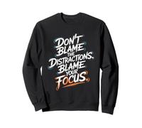Don’t Blame Distractions, Blame Your Focus - Motivation Sweatshirt