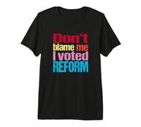 Don’t Blame Me, I Voted Reform Premium T-Shirt