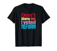 Don’t Blame Me, I Voted Reform T-Shirt