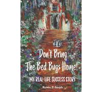 Don’t Bring The Bedbugs Home!™: My Real-Life Success Story