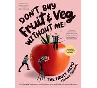 Don’t Buy Fruit & Veg Without Me!: Life-changing lowdown on how to choose, prep and cook with amazing produce