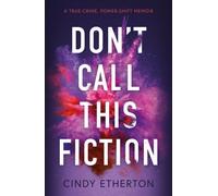 Don’t Call This Fiction : A true-crime, power-shift memoir