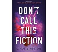 Don’t Call This Fiction: A true-crime, power-shift memoir