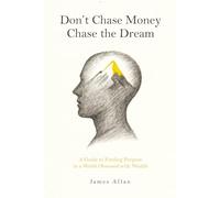 Don’t Chase Money, Chase the Dream: A Guide to Finding Purpose in a World Obsessed with Wealth