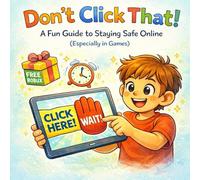 Don’t Click That!: A Fun Guide to Staying Safe Online (Especially in Games), 7*7
