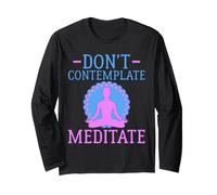 Don’t Contemplate Meditate Mindfulness Quote Long Sleeve T-Shirt