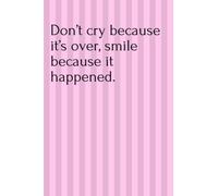 Don’t cry because it’s over, smile because it happened: Lined notebook