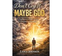DON’T CRY IT… MAYBE GOD: Finding God’s Purpose in Pain, Transition, and Restoration