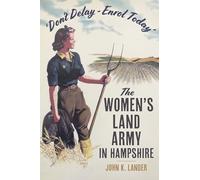 'Don’t Delay - Enrol Today': The Women's Land Army in Hampshire
