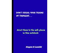 DON’T DERAIL YOUR TRAINS OF THOUGHT...: direct them to the safe places in this notebook